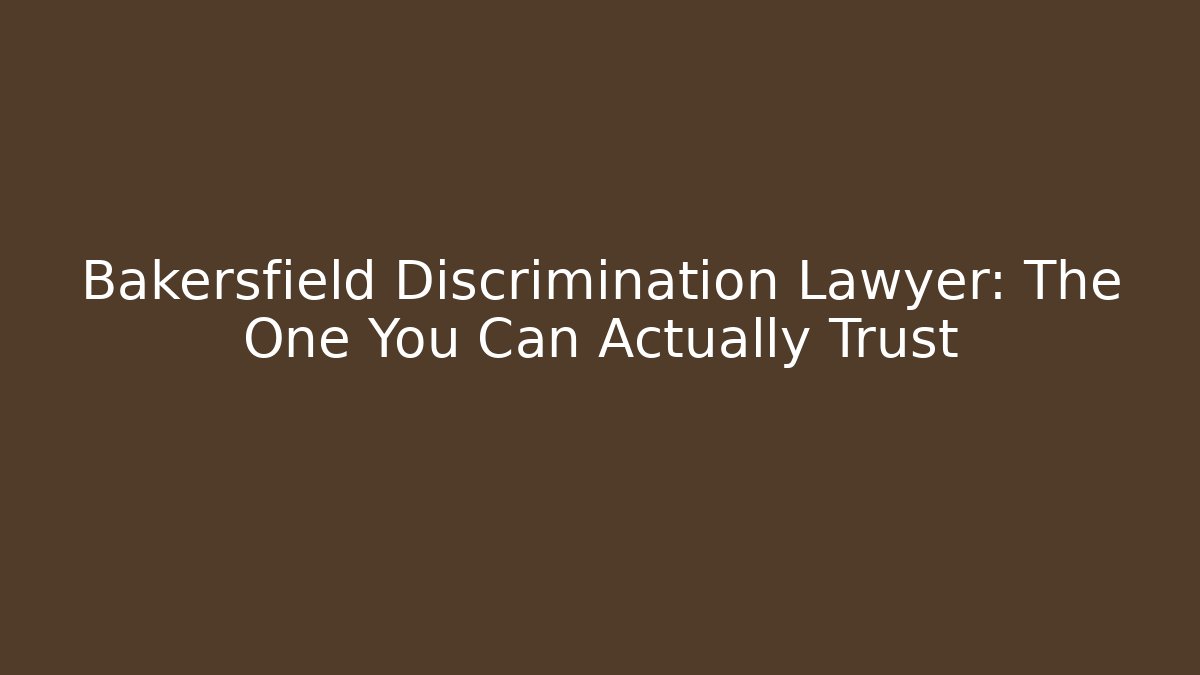 Bakersfield Discrimination Lawyer: The One You Can Actually Trust - WealthxGroup