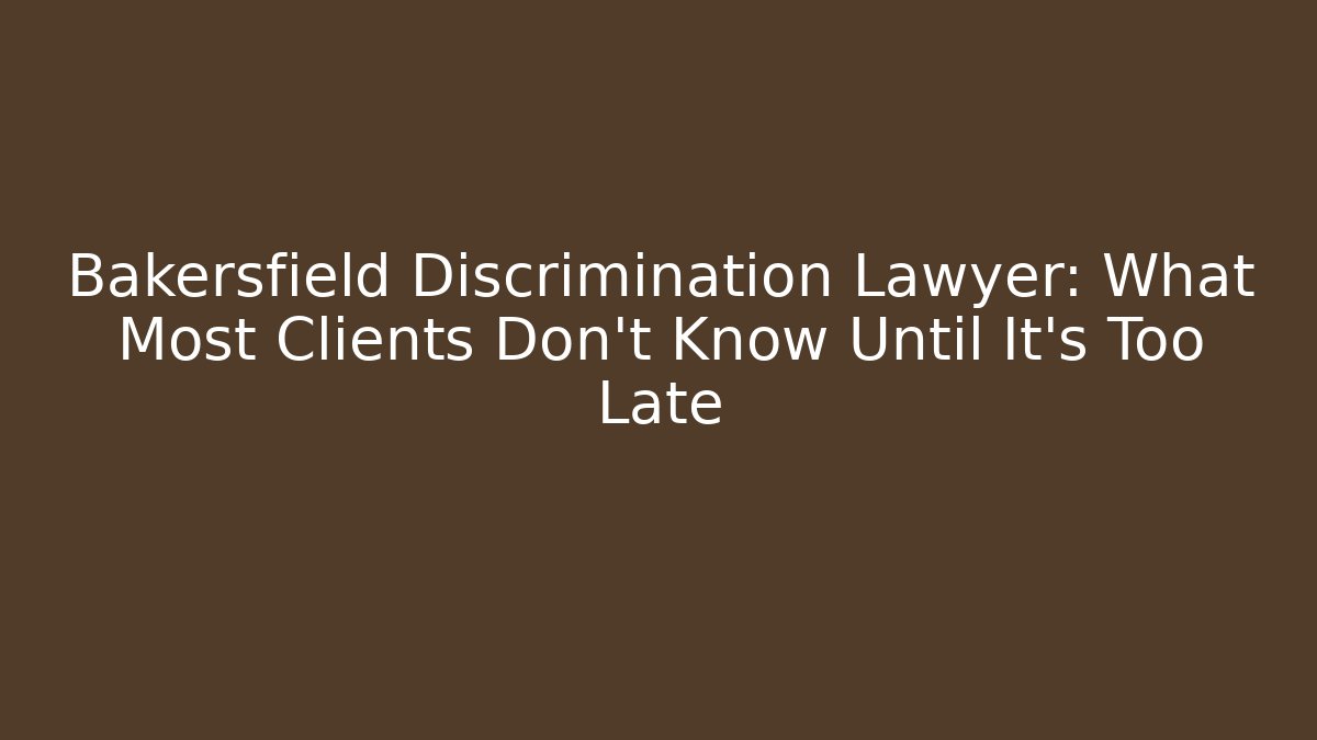 Bakersfield Discrimination Lawyer: What Most Clients Don't Know Until It's Too Late - WealthxGroup