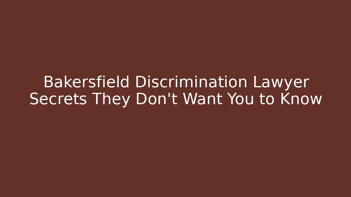 Bakersfield Discrimination Lawyer Secrets They Don't Want You to Know