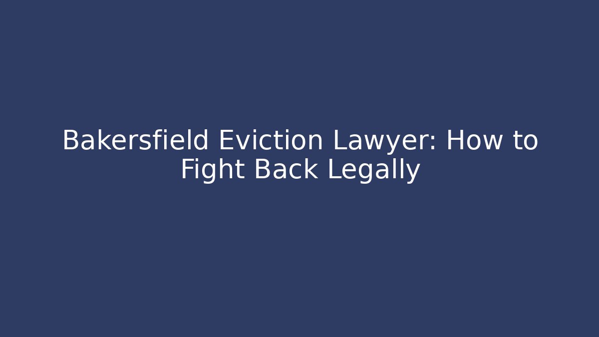 Bakersfield Eviction Lawyer: How to Fight Back Legally - WealthxGroup