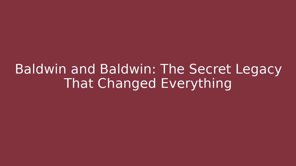 Baldwin and Baldwin: The Secret Legacy That Changed Everything - WealthxGroup