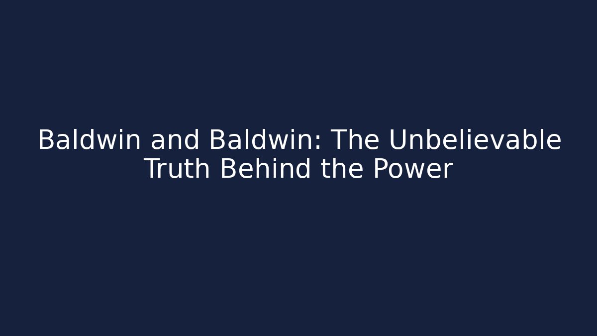 Baldwin and Baldwin: The Unbelievable Truth Behind the Power - WealthxGroup