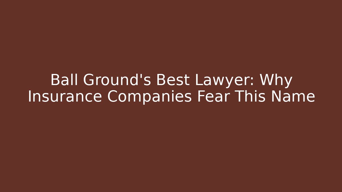 Ball Ground’s Best Lawyer: Why Insurance Companies Fear This Name