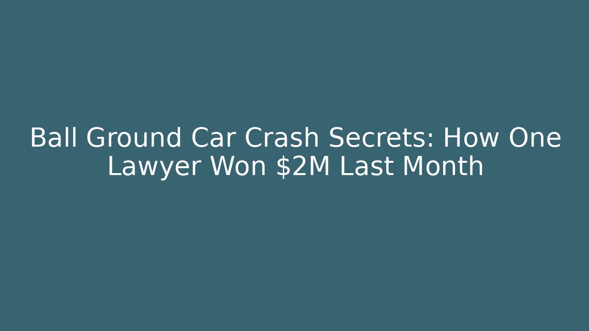 Ball Ground Car Crash Secrets: How One Lawyer Won $2M Last Month