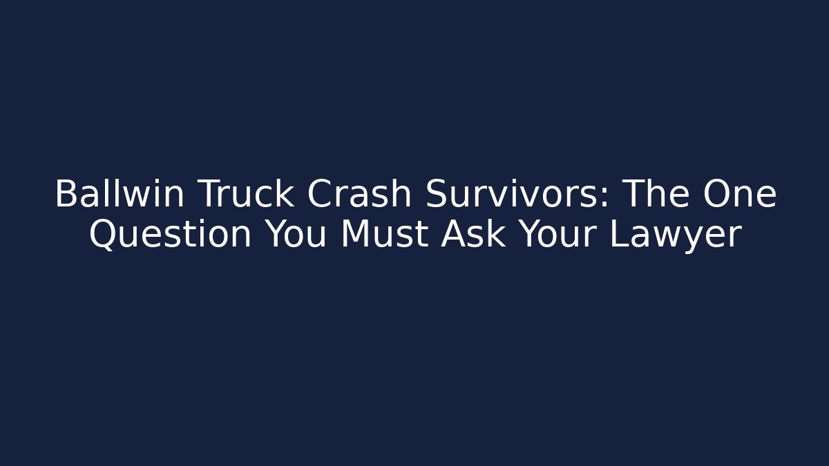 Ballwin Truck Crash Survivors: The One Question You Must Ask Your Lawyer