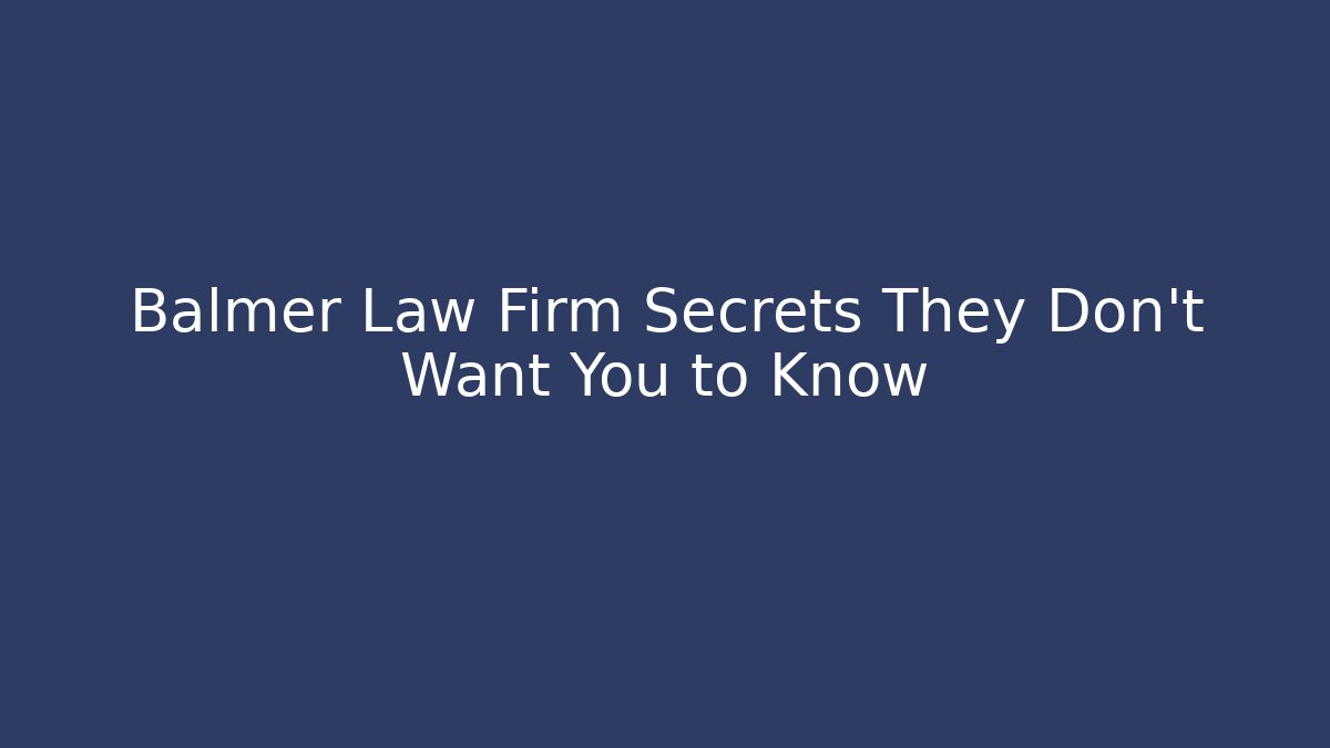 Balmer Law Firm Secrets They Don’t Want You to Know