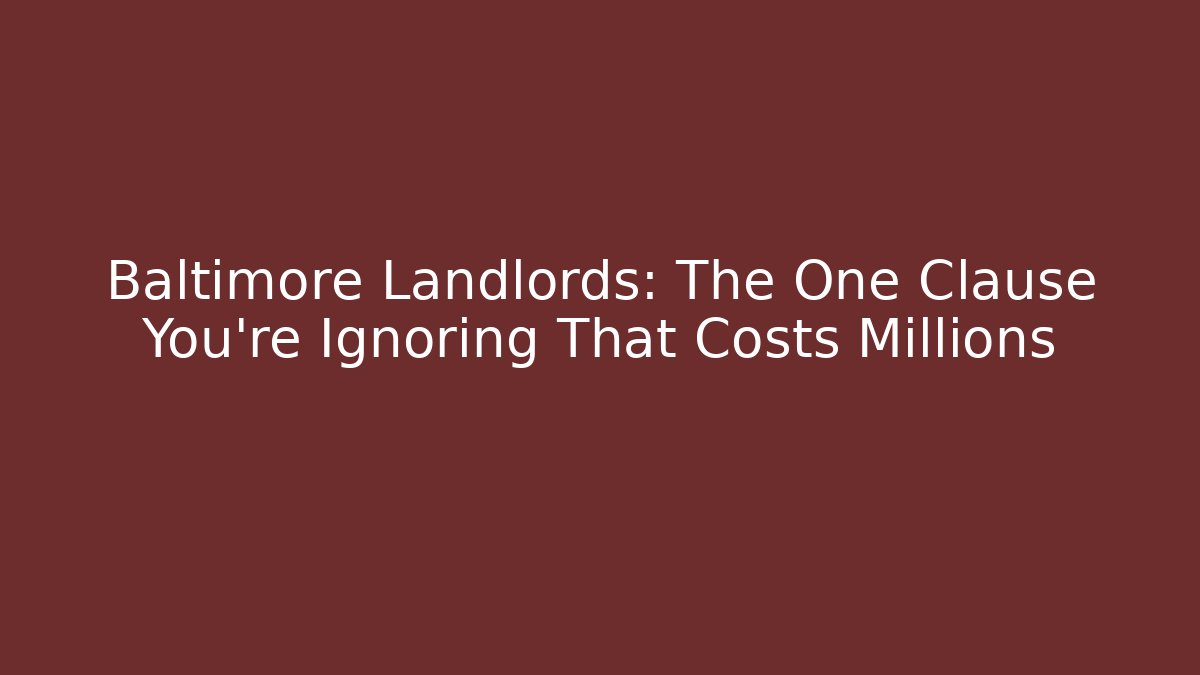 Baltimore Landlords: The One Clause You’re Ignoring That Costs Millions
