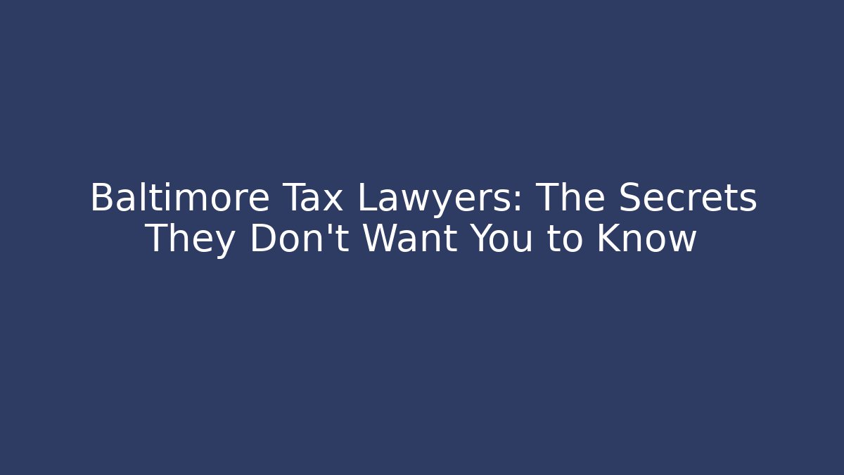 Baltimore Tax Lawyers: The Secrets They Don't Want You to Know