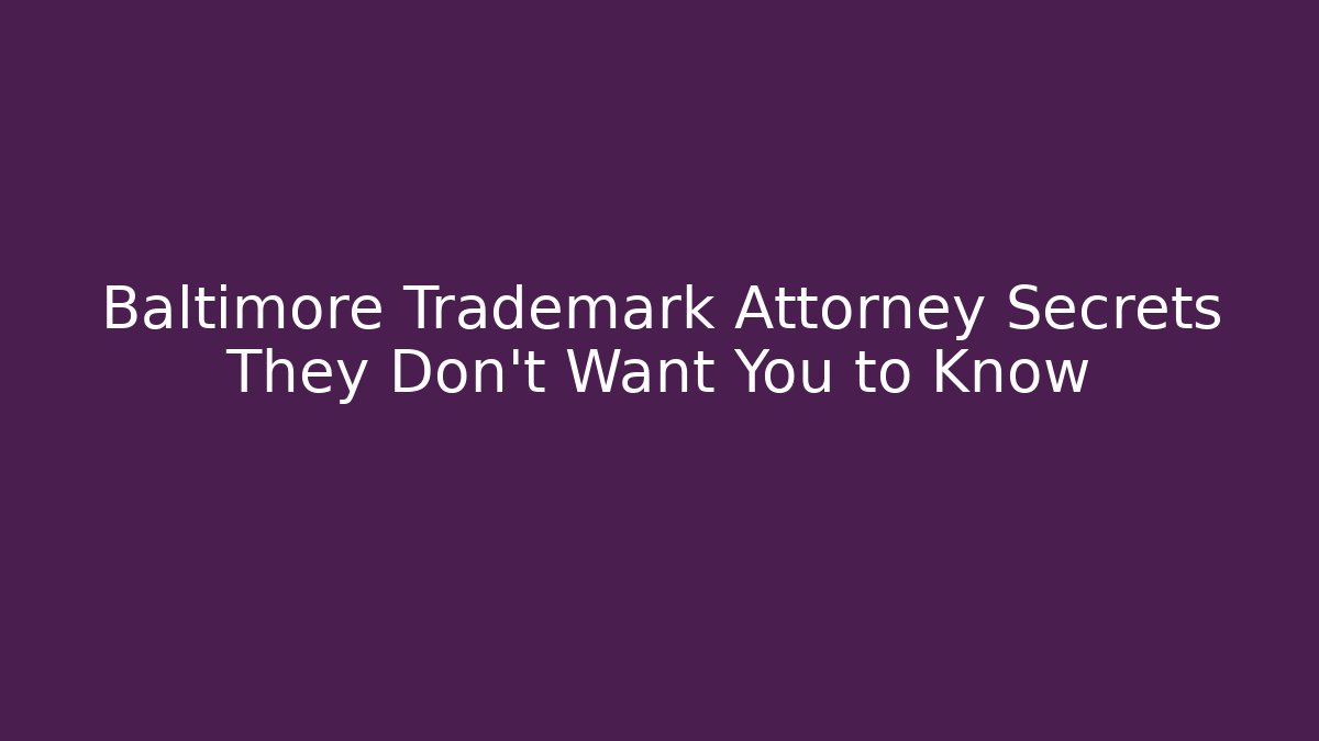 Baltimore Trademark Attorney Secrets They Don’t Want You to Know