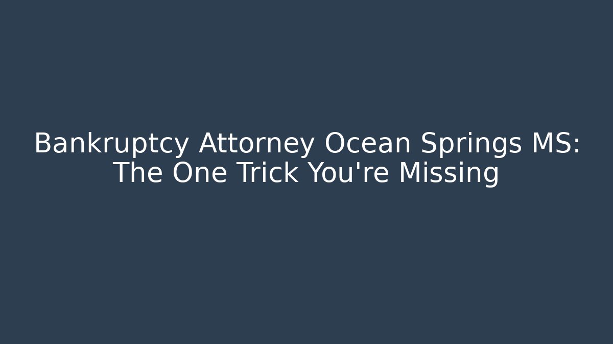 Bankruptcy Attorney Ocean Springs MS: The One Trick You’re Missing