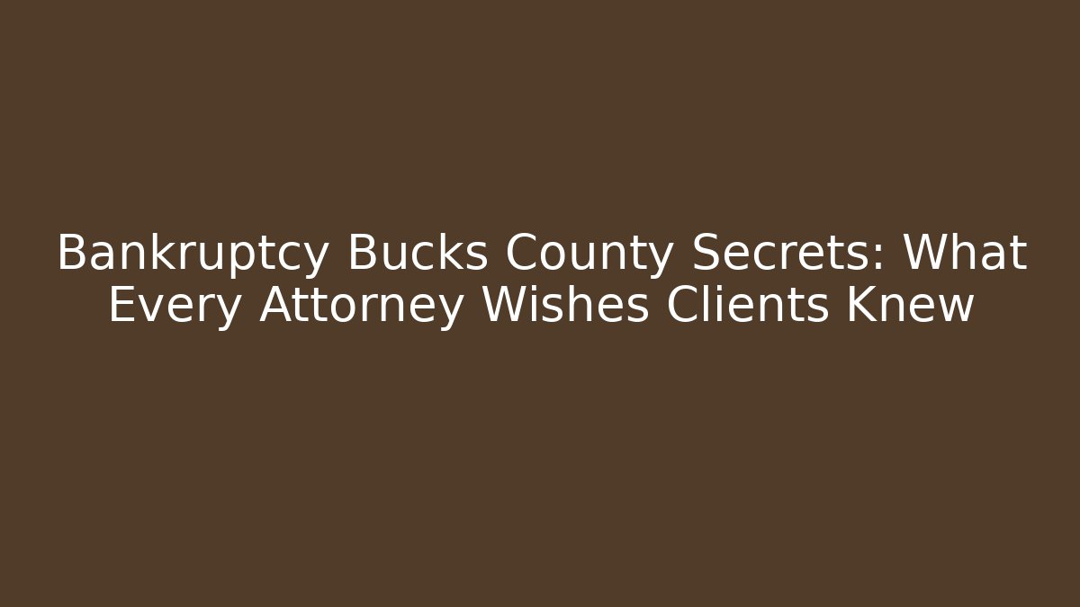 Bankruptcy Bucks County Secrets: What Every Attorney Wishes Clients Knew