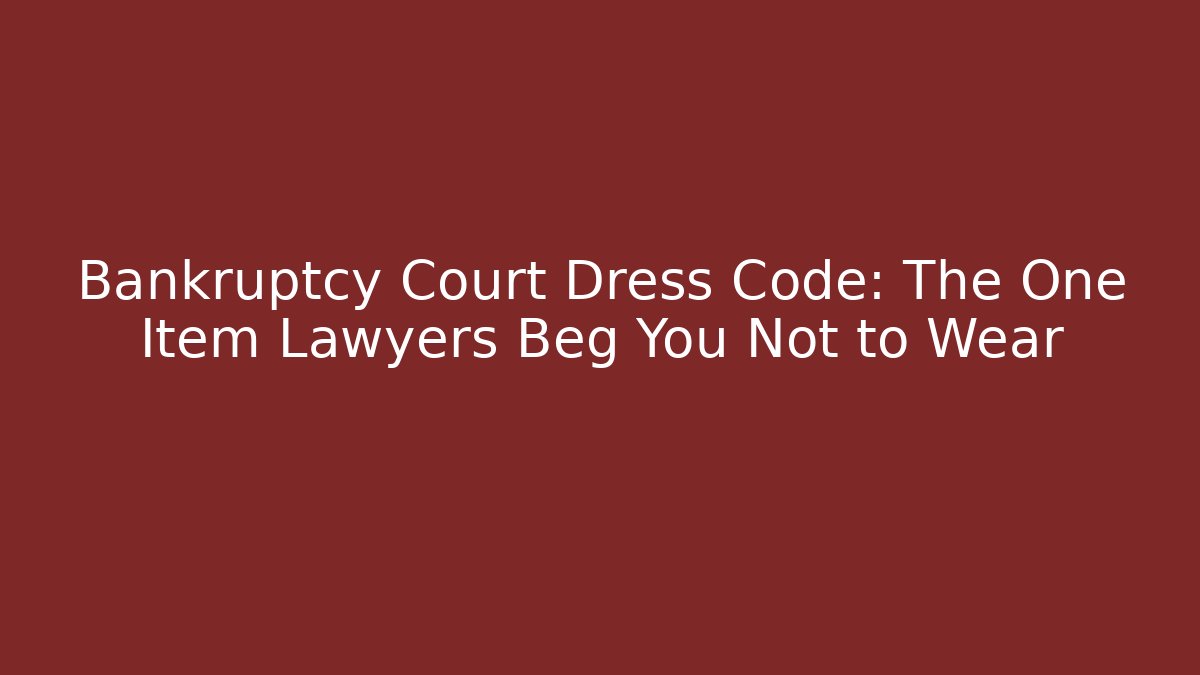 Bankruptcy Court Dress Code: The One Item Lawyers Beg You Not to Wear