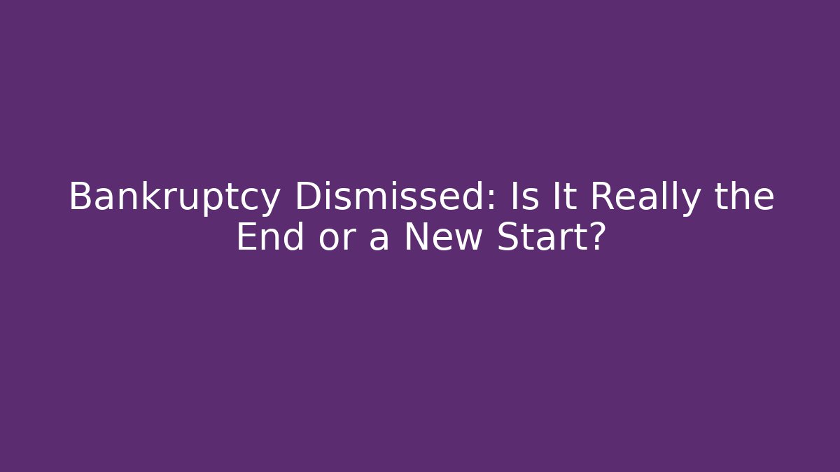 Bankruptcy Dismissed: Is It Really the End or a New Start?