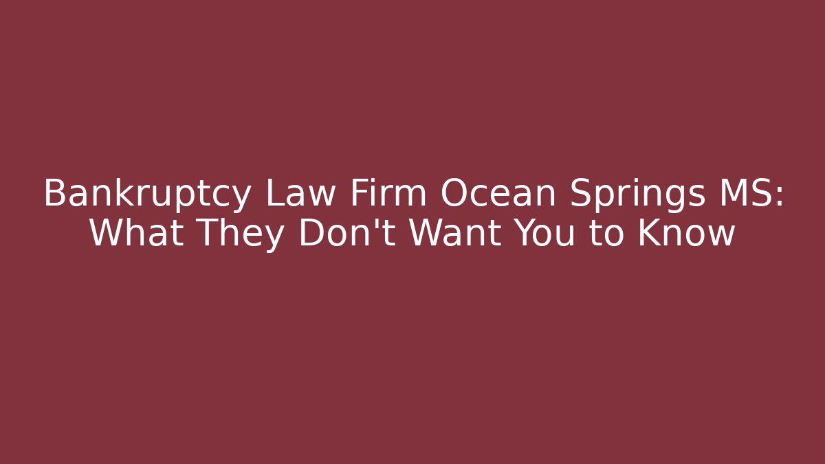 Bankruptcy Law Firm Ocean Springs MS: What They Don't Want You to Know