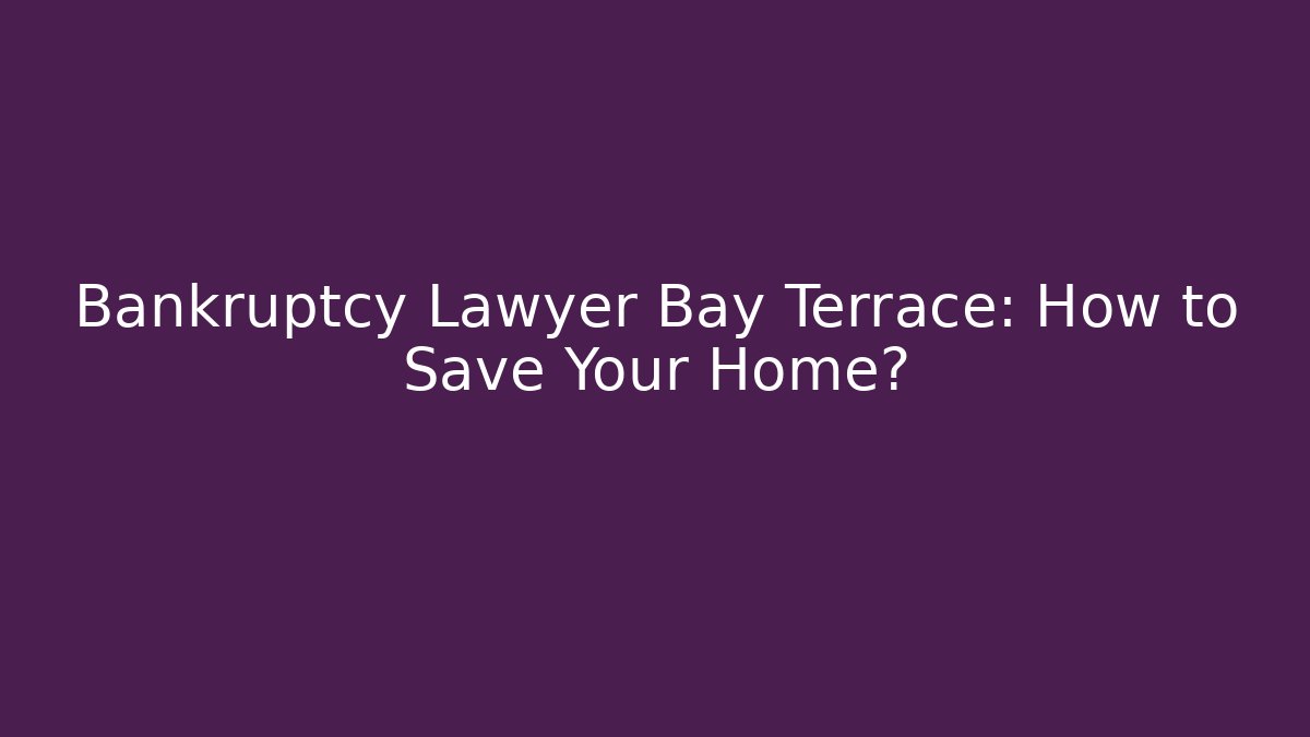 Bankruptcy Lawyer Bay Terrace: How to Save Your Home?