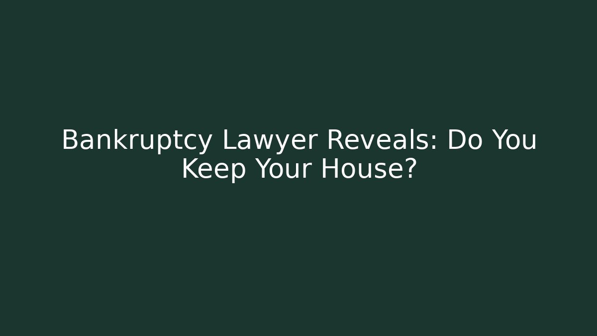 Bankruptcy Lawyer Reveals: Do You Keep Your House?