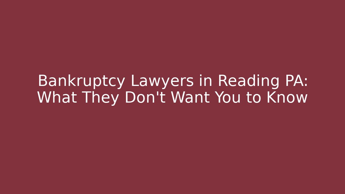 Bankruptcy Lawyers in Reading PA: What They Don't Want You to Know