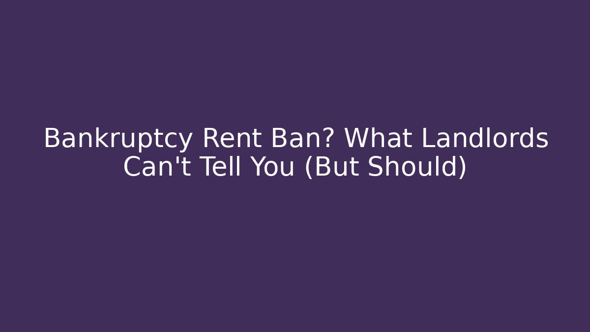 Bankruptcy Rent Ban? What Landlords Can't Tell You (But Should)