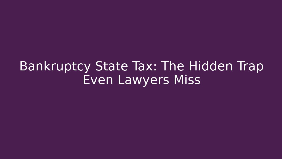 Bankruptcy State Tax: The Hidden Trap Even Lawyers Miss