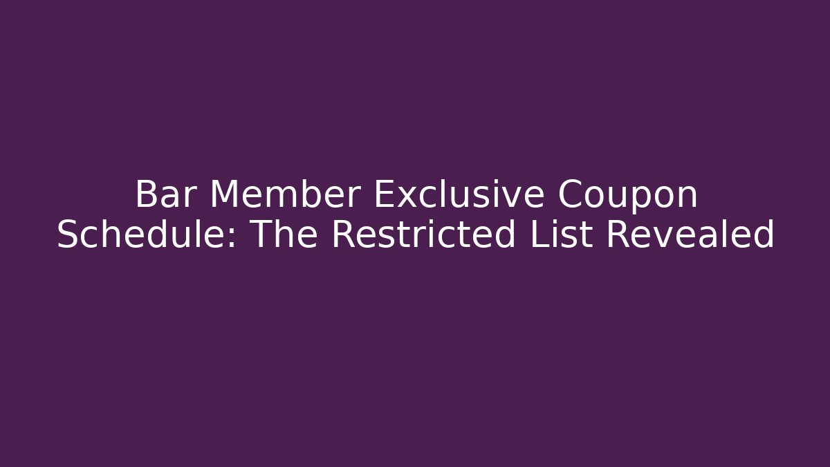 Bar Member Exclusive Coupon Schedule: The Restricted List Revealed