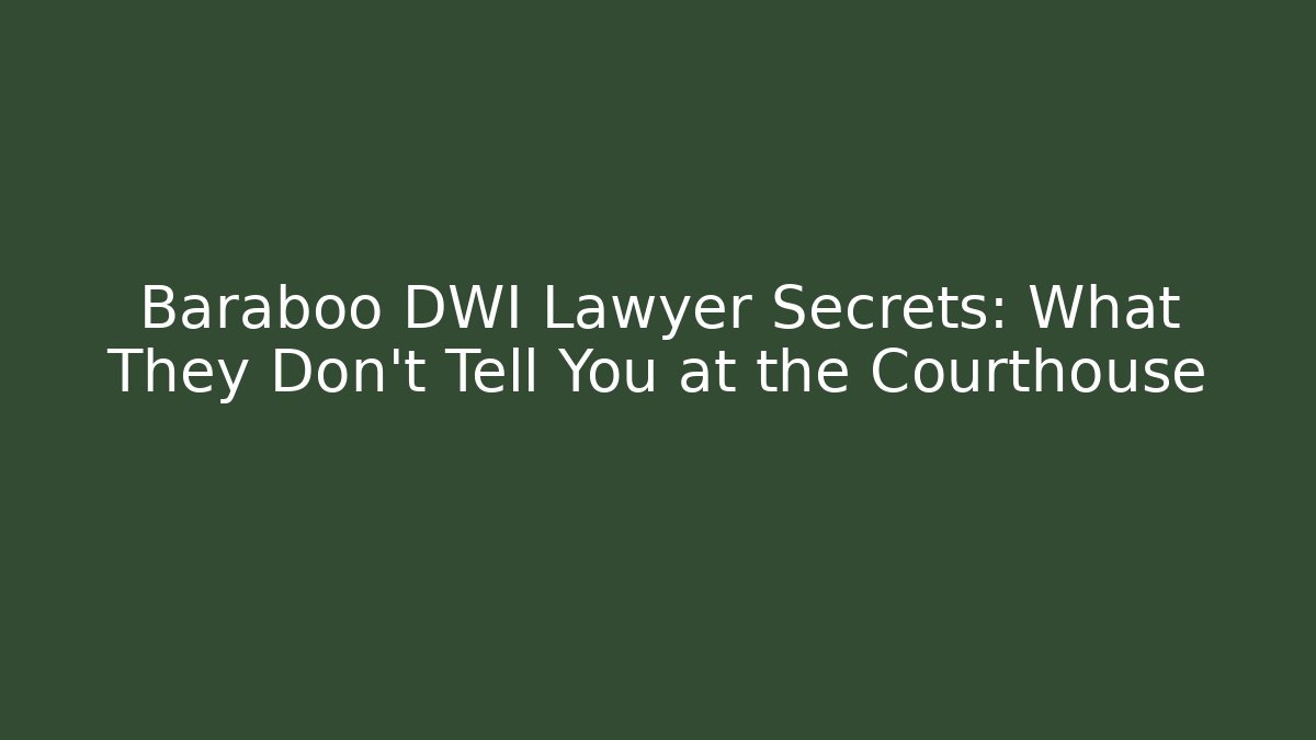 Baraboo DWI Lawyer Secrets: What They Don't Tell You at the Courthouse
