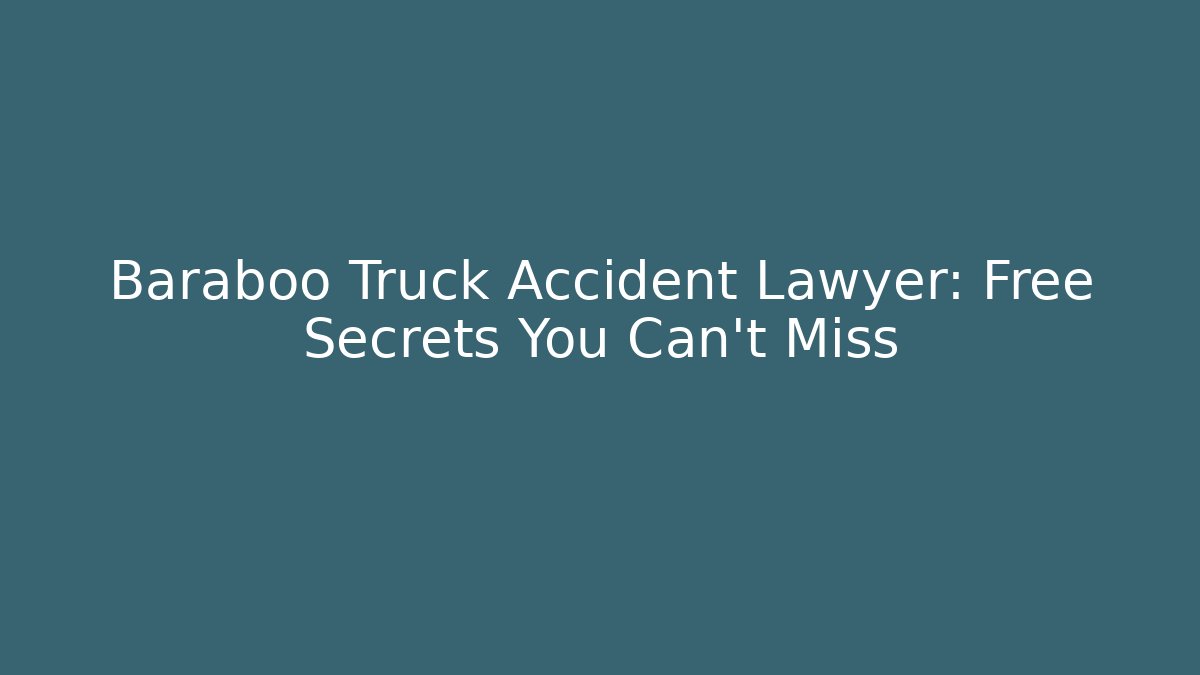 Baraboo Truck Accident Lawyer: Free Secrets You Can't Miss