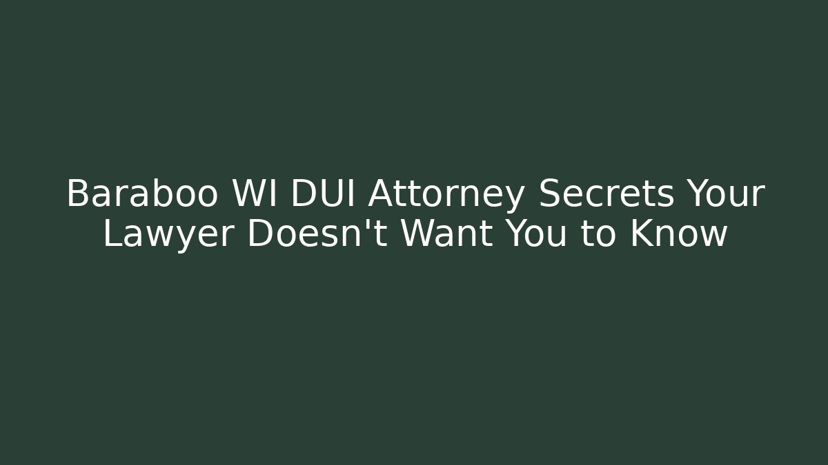 Baraboo WI DUI Attorney Secrets Your Lawyer Doesn’t Want You to Know