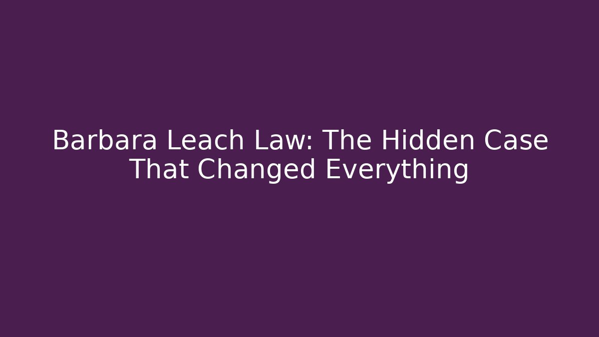 Barbara Leach Law: The Hidden Case That Changed Everything - WealthxGroup