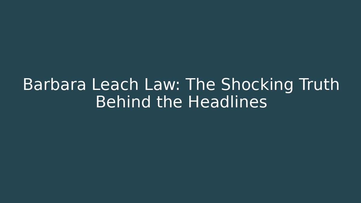 Barbara Leach Law: The Shocking Truth Behind the Headlines