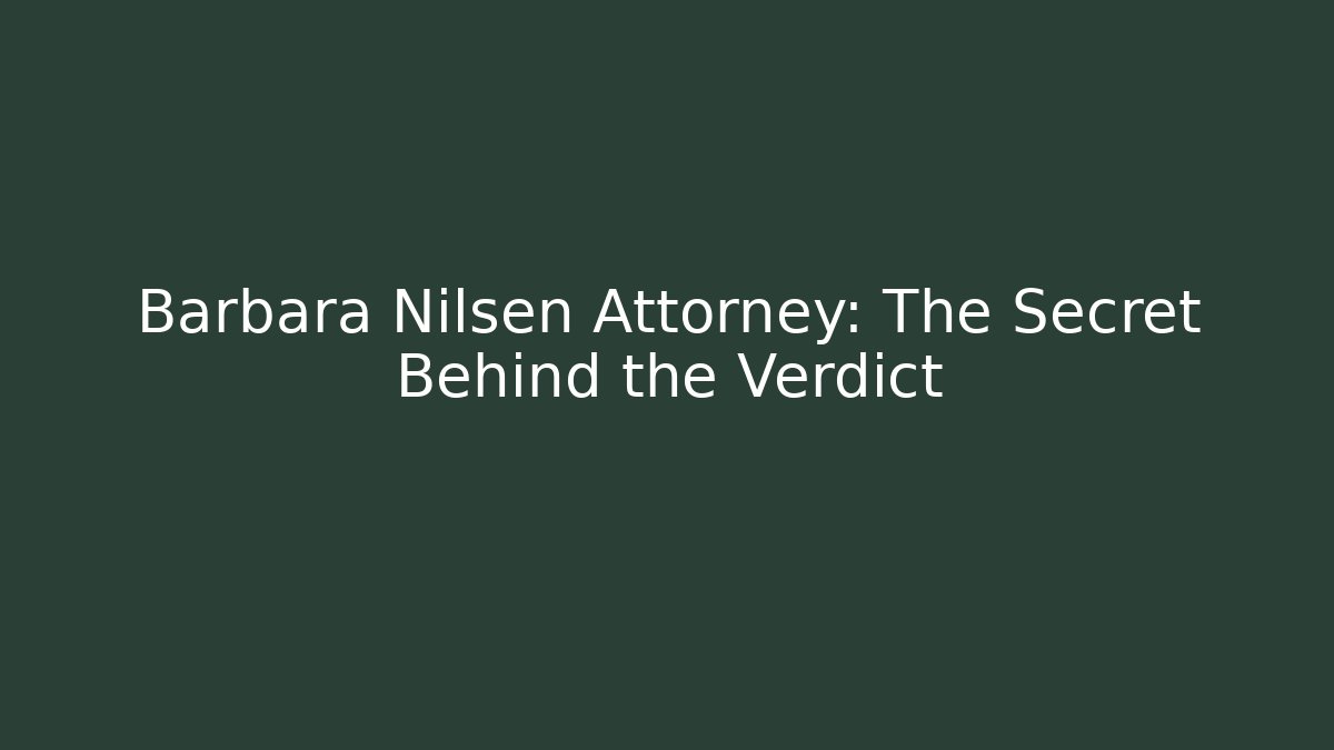 Barbara Nilsen Attorney: The Secret Behind the Verdict - WealthxGroup