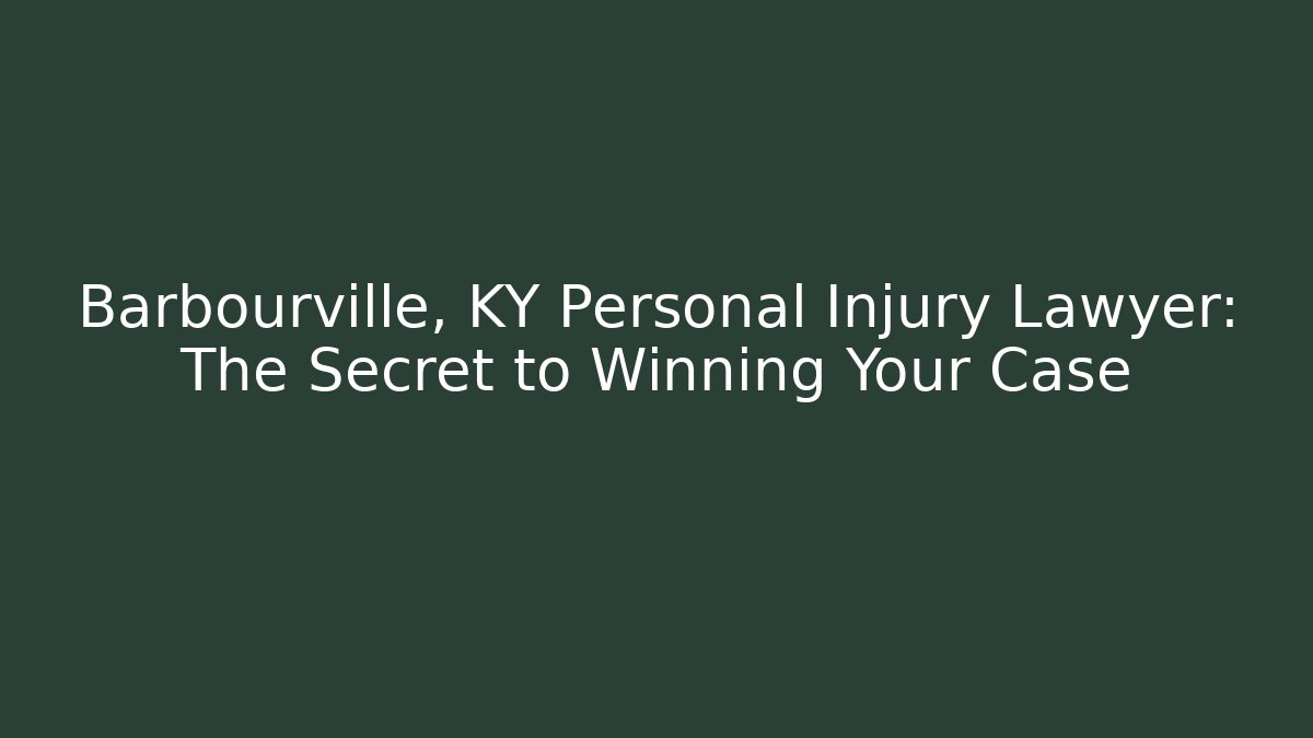 Barbourville, KY Personal Injury Lawyer: The Secret to Winning Your Case