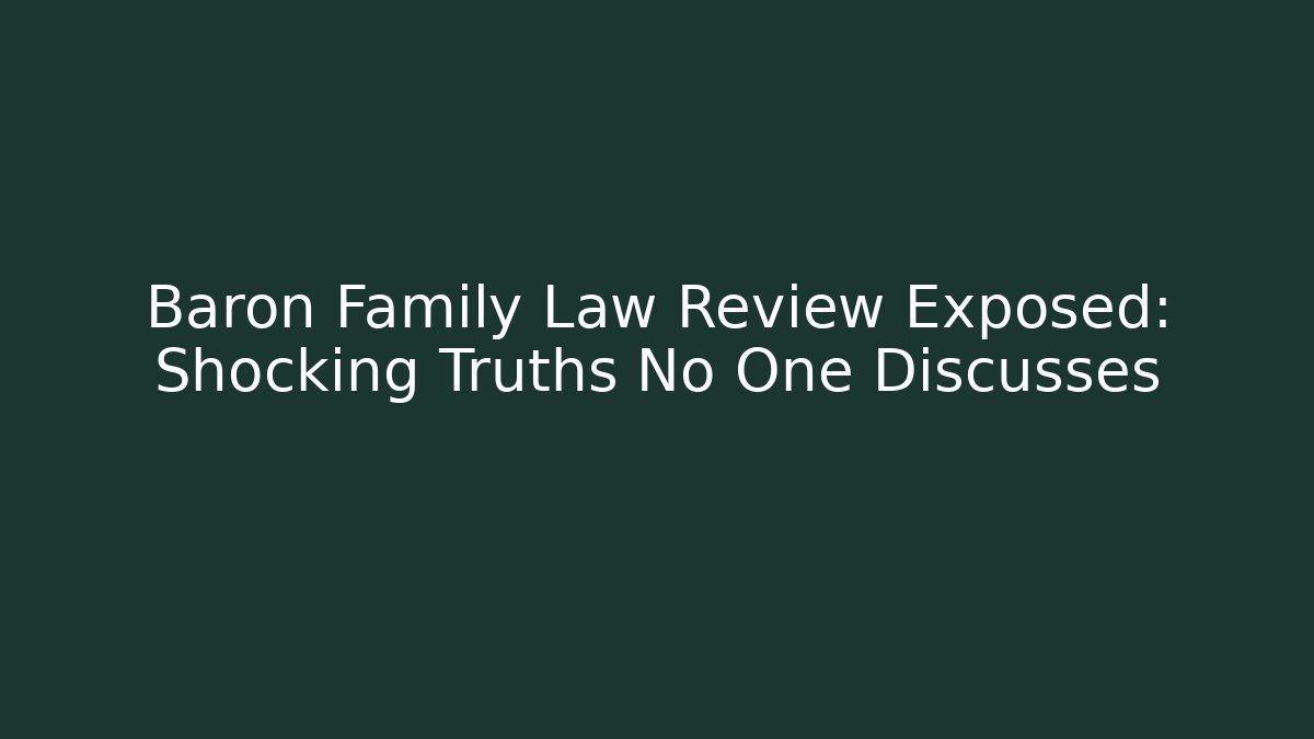 Baron Family Law Review Exposed: Shocking Truths No One Discusses
