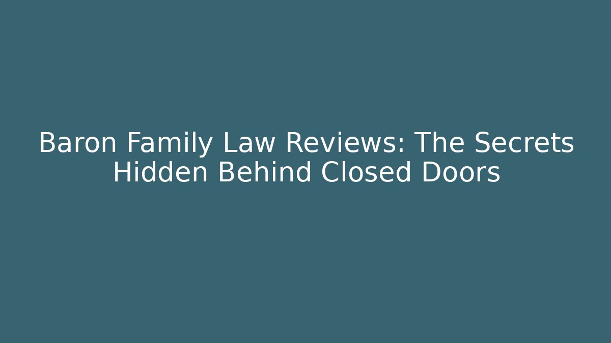 Baron Family Law Reviews: The Secrets Hidden Behind Closed Doors