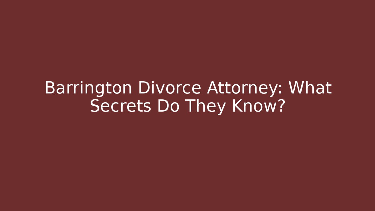Barrington Divorce Attorney: What Secrets Do They Know? - WealthxGroup