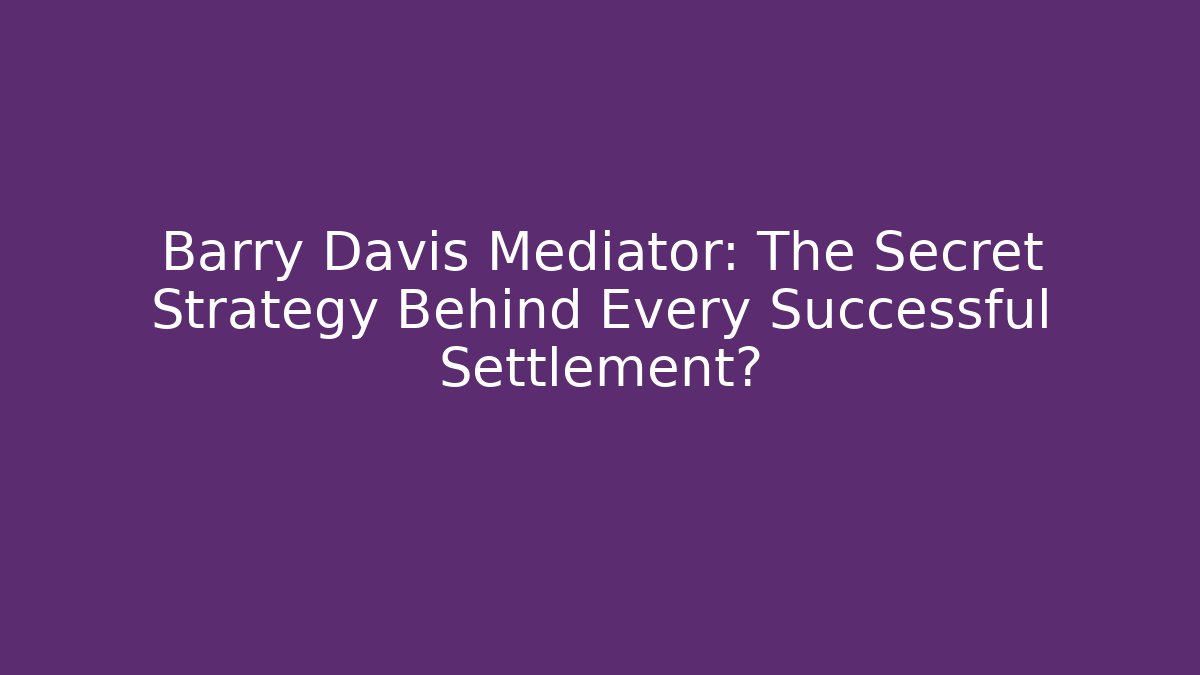 Barry Davis Mediator: The Secret Strategy Behind Every Successful Settlement? - WealthxGroup