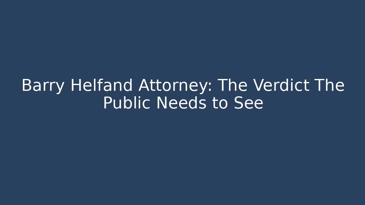Barry Helfand Attorney: The Verdict The Public Needs to See - WealthxGroup
