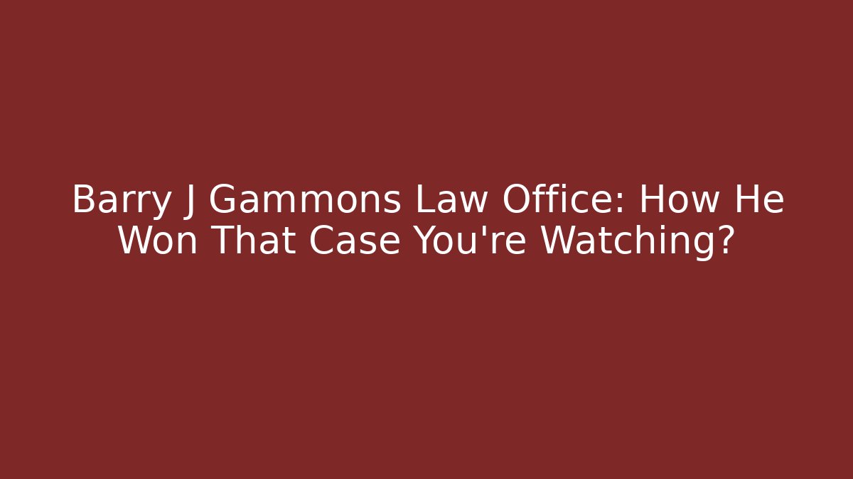 Barry J Gammons Law Office: How He Won That Case You're Watching? - WealthxGroup