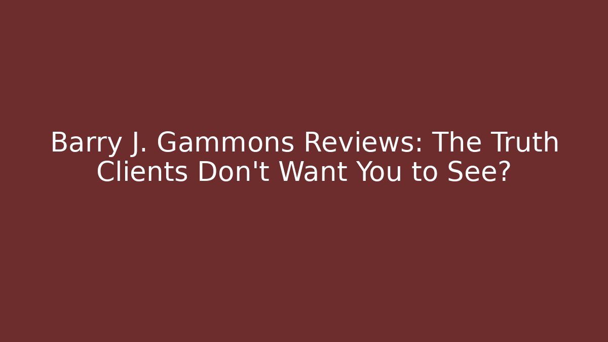 Barry J. Gammons Reviews: The Truth Clients Don't Want You to See?