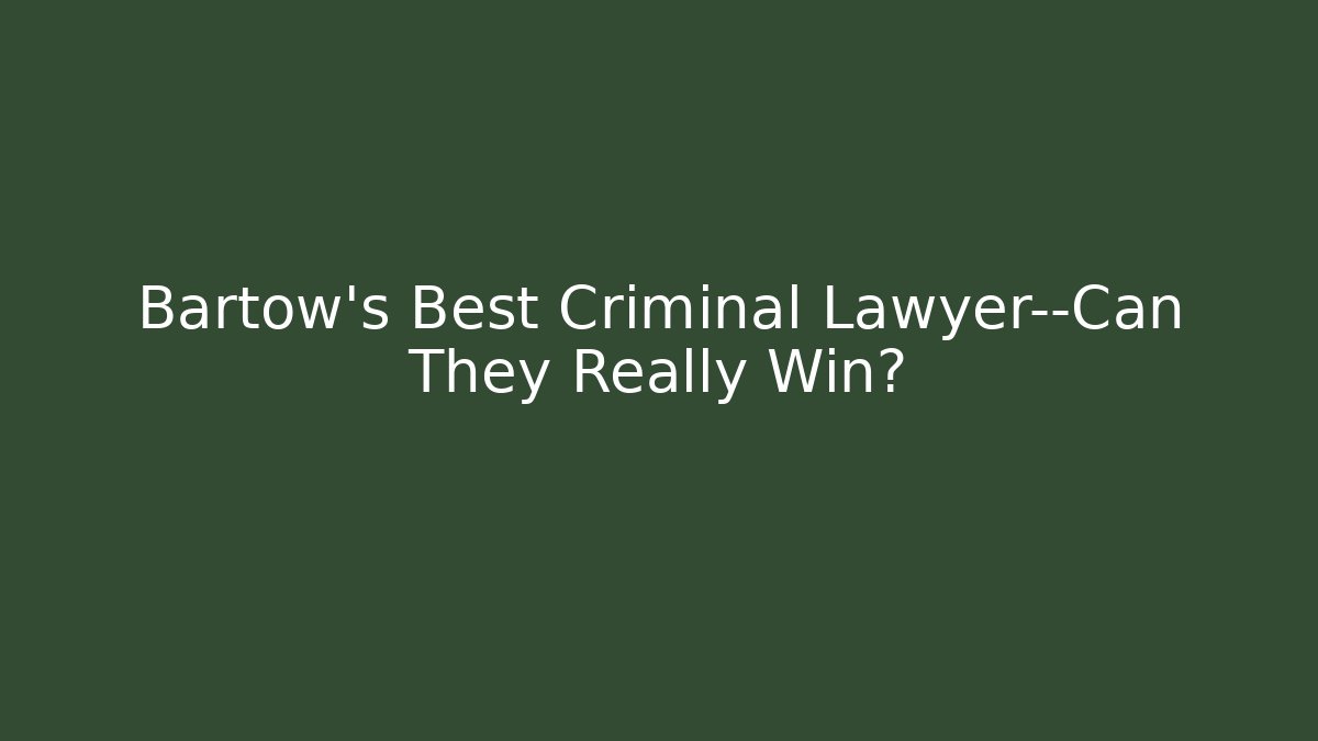 Bartow’s Best Criminal Lawyer—Can They Really Win? - WealthxGroup