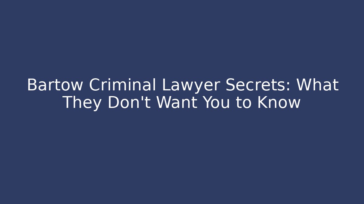Bartow Criminal Lawyer Secrets: What They Don't Want You to Know