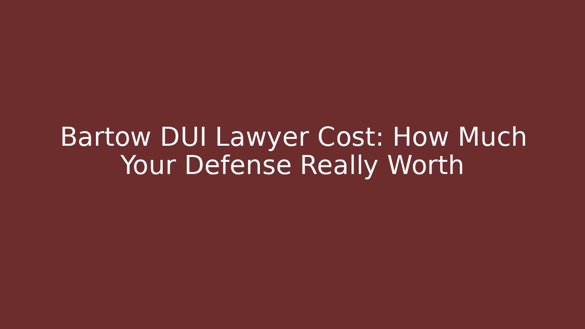 Bartow DUI Lawyer Cost: How Much Your Defense Really Worth - WealthxGroup