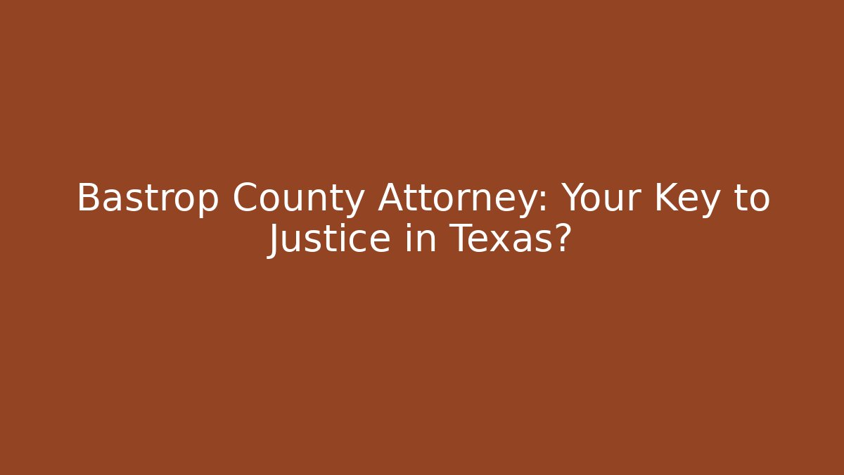 Bastrop County Attorney: Your Key to Justice in Texas?