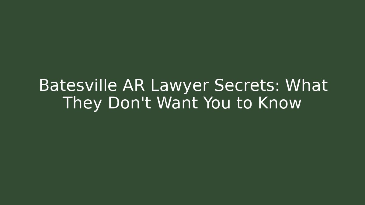Batesville AR Lawyer Secrets: What They Don't Want You to Know