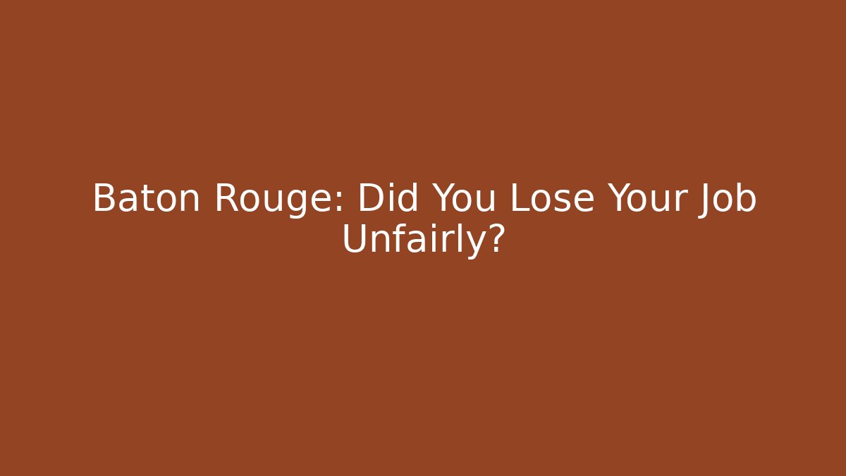 Baton Rouge: Did You Lose Your Job Unfairly?