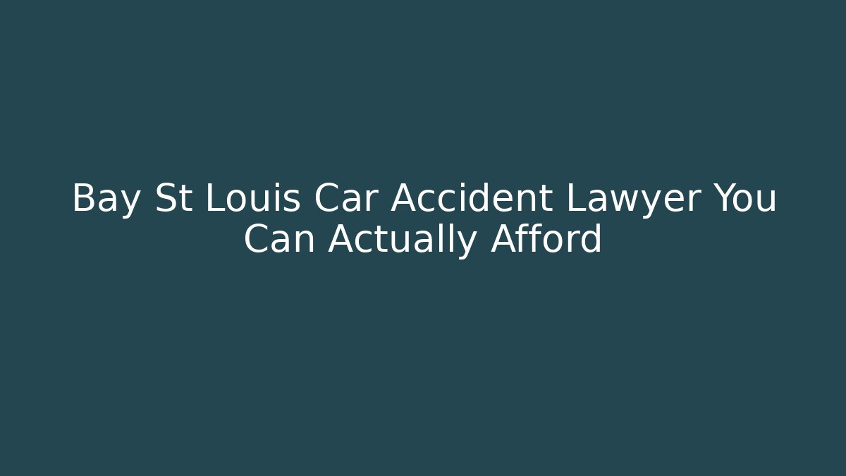 Bay St Louis Car Accident Lawyer You Can Actually Afford