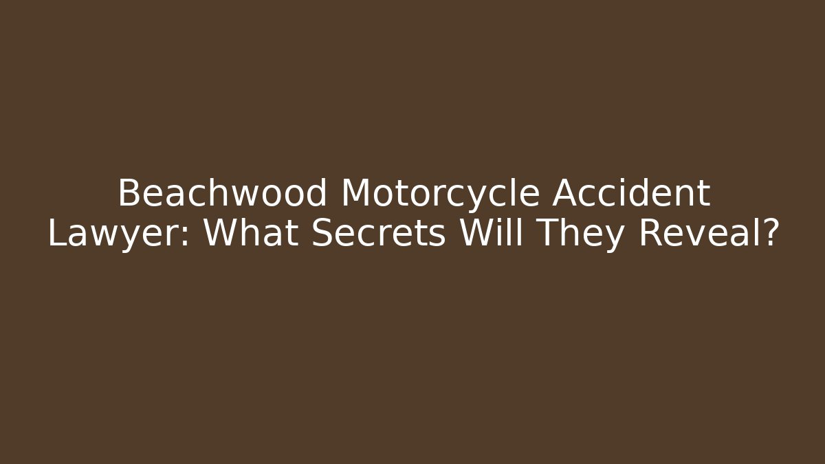 Beachwood Motorcycle Accident Lawyer: What Secrets Will They Reveal?