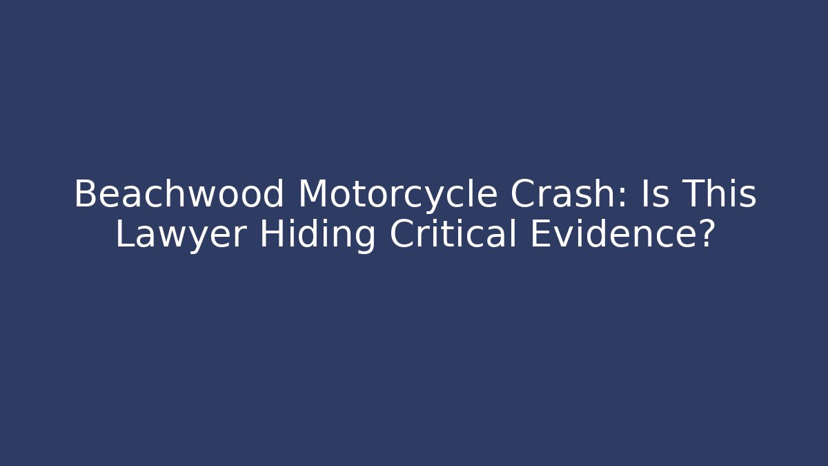 Beachwood Motorcycle Crash: Is This Lawyer Hiding Critical Evidence?
