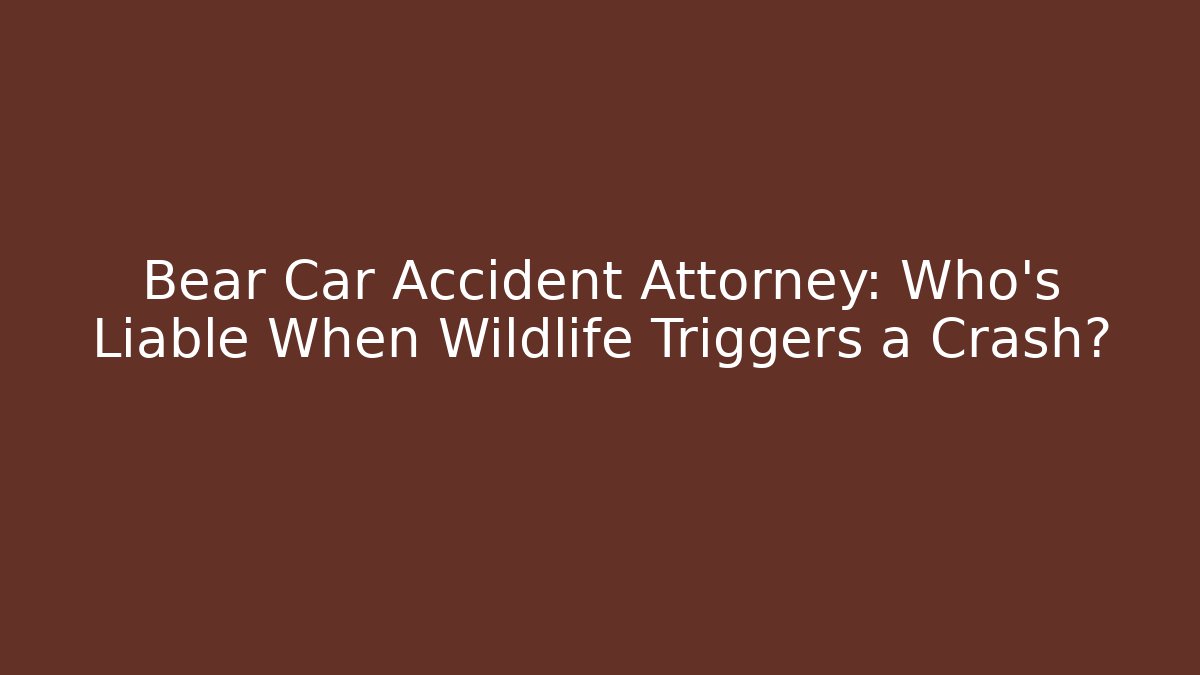 Bear Car Accident Attorney: Who’s Liable When Wildlife Triggers a Crash?