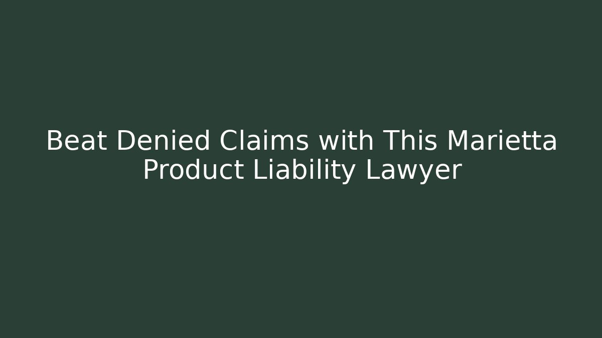 Beat Denied Claims with This Marietta Product Liability Lawyer