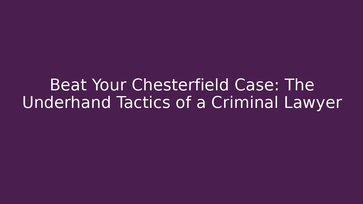 Beat Your Chesterfield Case: The Underhand Tactics of a Criminal Lawyer